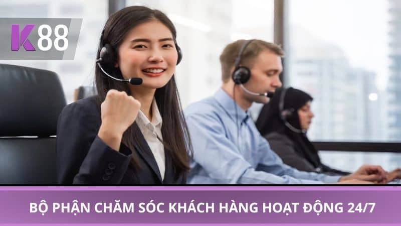 Bộ phận chăm sóc khách hàng hoạt động 24/7