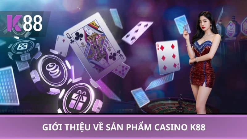 Giới thiệu về sản phẩm casino K88